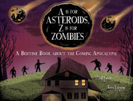 Title: A Is for Asteroids, Z Is for Zombies: A Bedtime Book about the Coming Apocalypse, Author: Paul Lewis