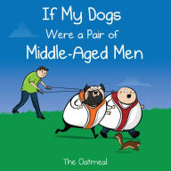Title: If My Dogs Were a Pair of Middle-Aged Men, Author: The Oatmeal