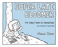 Title: Super Late Bloomer: My Early Days in Transition, Author: Julia Kaye