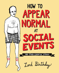 Title: How to Appear Normal at Social Events: And Other Essential Wisdom, Author: Lord Birthday