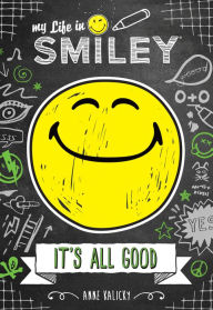 Title: It's All Good (My Life in Smiley Series #1), Author: Anne Kalicky