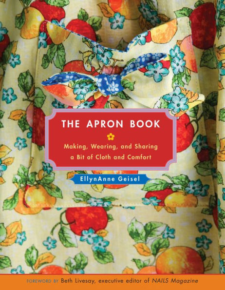 The Apron Book: Making, Wearing, and Sharing a Bit of Cloth and Comfort