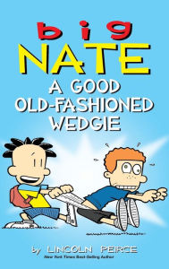 Title: Big Nate: A Good Old-Fashioned Wedgie, Author: Lincoln Peirce