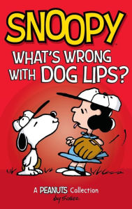 Snoopy: What's Wrong with Dog Lips? (A Peanuts Collection)