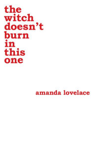 Title: the witch doesn't burn in this one, Author: Amanda Lovelace