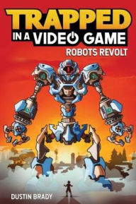 Title: Robots Revolt (Trapped in a Video Game Series #3), Author: Dustin Brady