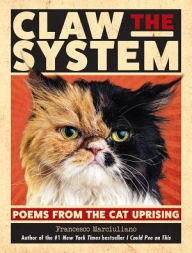 Title: Claw the System: Poems from the Cat Uprising, Author: Francesco Marciuliano