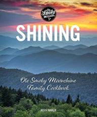 Title: Shining: Ole Smoky Moonshine Family Cookbook, Author: Jessi Baker