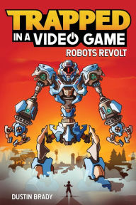 Title: Robots Revolt (Trapped in a Video Game Series #3), Author: Dustin Brady