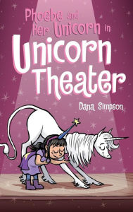 Title: Phoebe and Her Unicorn in Unicorn Theater (Phoebe and Her Unicorn Series #8), Author: Dana Simpson