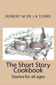 Title: The Short Story Cookbook: Stories for all ages, Author: De La Torre