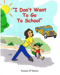 Title: I Don't Want To Go To School, Author: Pamela Jp Martin