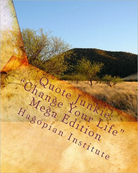 Quote Junkie: "Change Your Life" Mega Edition: Over 1,500 quotes that will improve your life through providing laughter as well as words of wisdom