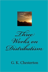 Title: Three Works on Distributism, Author: G. K. Chesterton