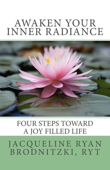 Awaken Your Inner Radiance: Four Steps Toward a Joy Filled Life