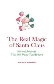 Title: The Real Magic of Santa Claus: Honest answers that will make you believe., Author: Anthony N Canamucio