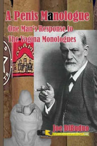 Title: A Penis Manologue: One Man's Response to The Vagina Monologues, Author: Joe Dibuduo