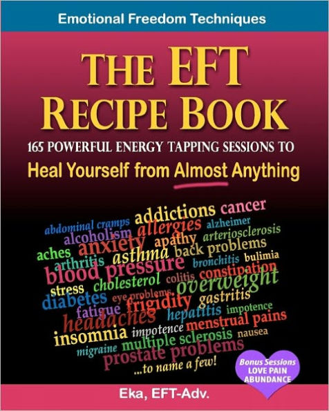 The EFT Recipe Book, Emotional Freedom Techniques, 165 Powerful Energy Tapping Sessions to: Heal Yourself from Almost Anything!