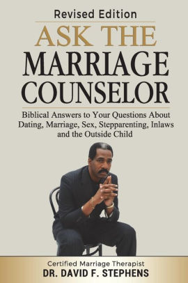 Ask The Marriage Counselor Revised Edition Biblical Answers To Your Questions About Dating Marriage Sex Stepparenting Inlaws And The Outside - 