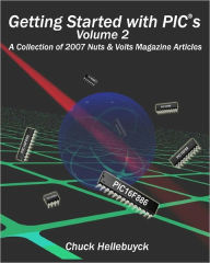 Title: Getting Started With Pics - Volume 2: A Collection Of 2007 Nuts & Volts Magazine Articles, Author: Chuck Hellebuyck