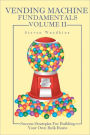 Vending Machine Fundamentals Volume II: Success Strategies For Building Your Own Bulk Route