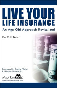 Title: Live Your Life Insurance: An Age-Old Approach Revitalized, Author: Kim D. H. Butler