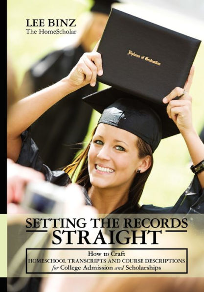 Setting the Records Straight: How to Craft Homeschool Transcripts and Course Descriptions for College Admission and Scholarships