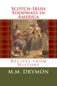 Title: Scotch Irish Foodways in America: Recipes from History, Author: M M Drymon