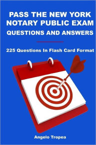 Title: Pass The New York Notary Public Exam Questions And Answers: 225 Questions In Flash Card Format, Author: Angelo Tropea