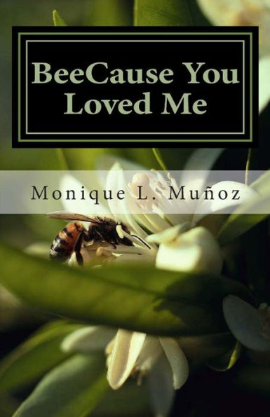 BeeCause You Loved Me: The true story of how a simple bee sting crippled a man, upended family, shattered dreams, and taught everyone how true love can prevail.