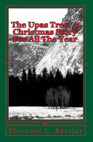 Title: The Upas Tree: A Christmas Story For All The Year, Author: Florence L. Barclay