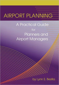 Title: Airport Planning: A Practical Guide for Planners and Airport Managers, Author: Lynn S. Bezilla