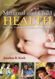 Title: Maternal and Child Health: Programs, Problems, and Policy in Public Health / Edition 3, Author: Jonathan B. Kotch