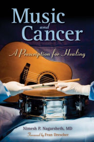 Title: Music and Cancer: A Prescription for Healing: A Prescription for Healing, Author: Nimesh P Nagarsheth