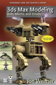 Title: 3ds Max Modeling: Bots, Mechs, and Droids: Bots, Mechs, and Droids, Author: Jon Weimer