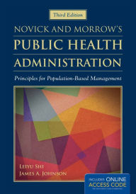 Title: Novick & Morrow's Public Health Administration: Principles for Population-Based Management / Edition 3, Author: Leiyu Shi