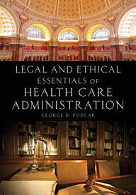 Title: Legal and Ethical Essentials of Health Care Administration / Edition 2, Author: George D. Pozgar