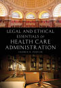 Legal and Ethical Essentials of Health Care Administration / Edition 2
