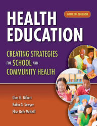 Title: Health Education: Creating Strategies for School & Community Health / Edition 4, Author: Glen G. Gilbert