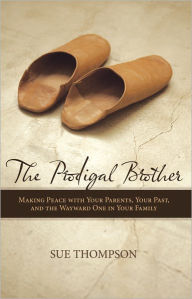 Title: The Prodigal Brother: Making Peace with Your Parents, Your Past, and the Wayward One in Your Family, Author: Susan J. Thompson