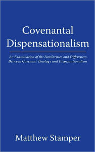 Title: Covenantal Dispensationalism: An Examination of the Similarities and Differences Between Covenant Theology and Dispensationalism, Author: Matthew Stamper