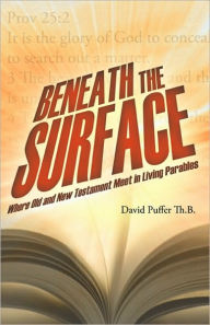 Title: Beneath the Surface: Where Old and New Testament Meet in Living Parables, Author: David Puffer