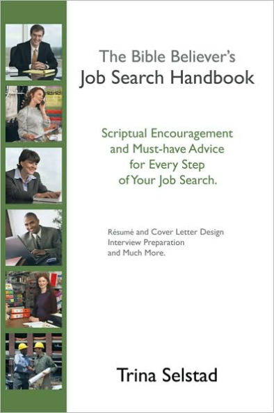 The Bible Believer's Job Search Handbook: Scriptural Encouragement and Must-have Advice for Every Step of Your Job Search.