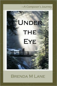 Title: Under the Eye: A Composer's Journey, Author: Brenda M Lane