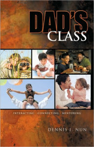 Title: Dad's Class: Interacting * Connecting * Mentoring, Author: Dennis L. Nun