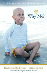 Title: Why Not Me?: A True Story about a Miracle in Miami, Author: Raymond Rodriguez-Torres M Mgt