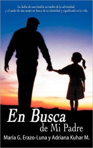 Title: En Busca de Mi Padre: La Lucha de Una Familia En Medio de La Adversidad, y El Sueno de Una Mujer En Busca de Su Identidad y Significado En L, Author: Mar a G Erazo-Luna