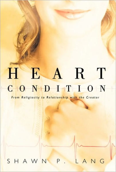 Heart Condition: From Religiosity to Relationship with the Creator