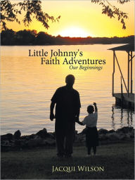 Title: Little Johnny's Faith Adventures: Our Beginnings, Author: Jacqui Wilson