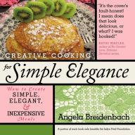 Title: Creative Cooking for Simple Elegance: How to create simple, elegant, and inexpensive meals, Author: Angela Breidenbach